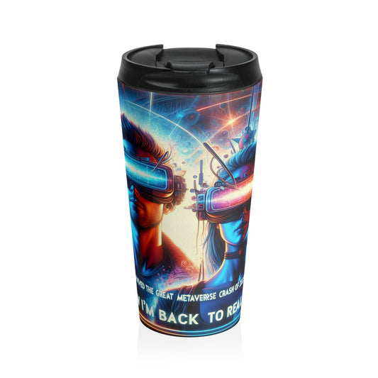 Stainless Steel Travel Mug " I Survived The Great Metaverse Crash of 1015, Now I'm Back to Reality"