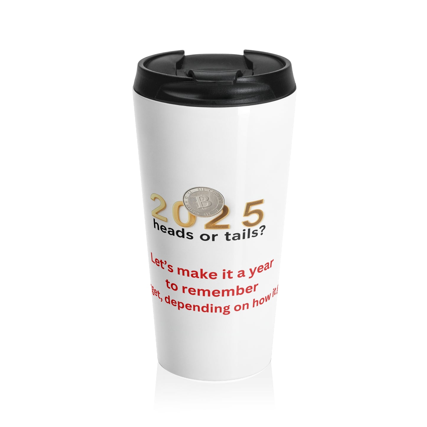 Stainless Steel Travel Mug " 2025: Heads or Tails? let's make it a year to remember (or forget, depending on how it goes) "