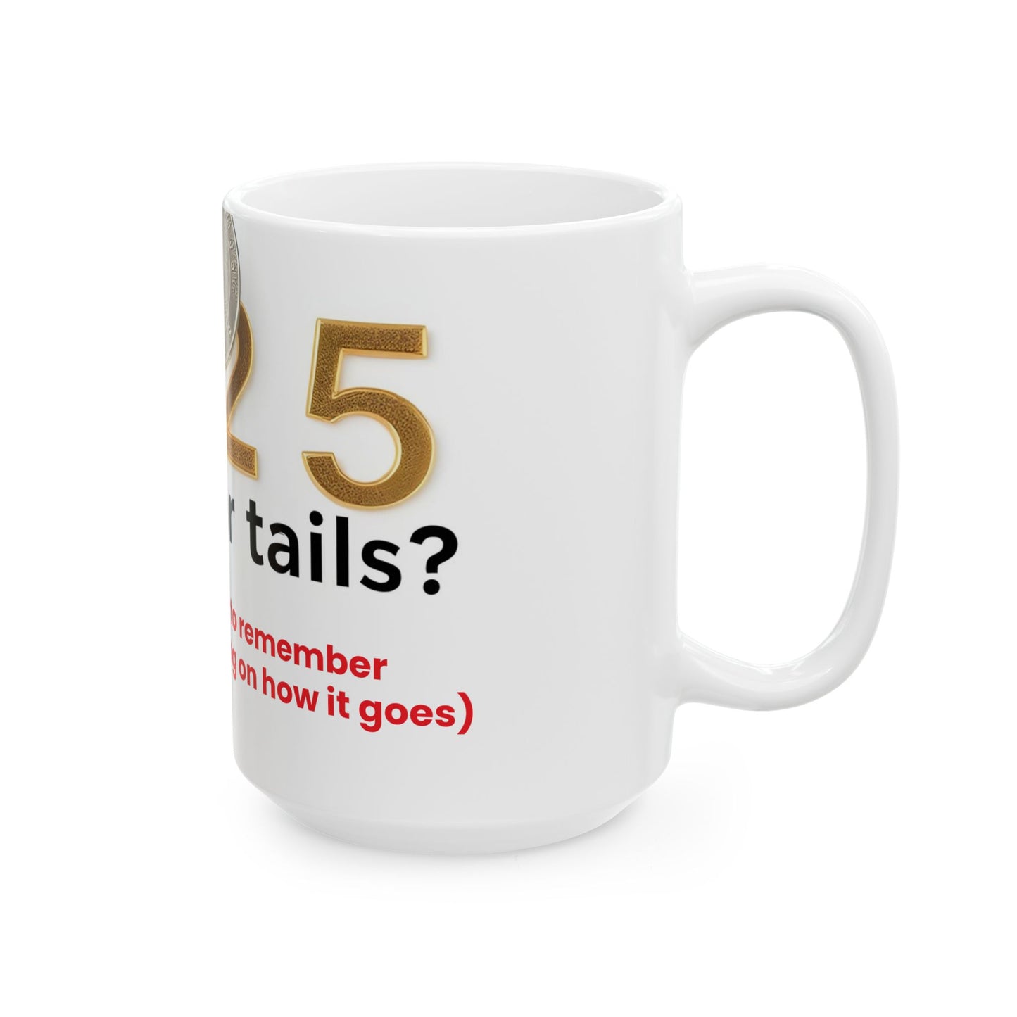 Ceramic Mug, (11oz, 15oz) " 2025: heads or tails? (Let's make it a year to remember or forget, depends on how it goes)"