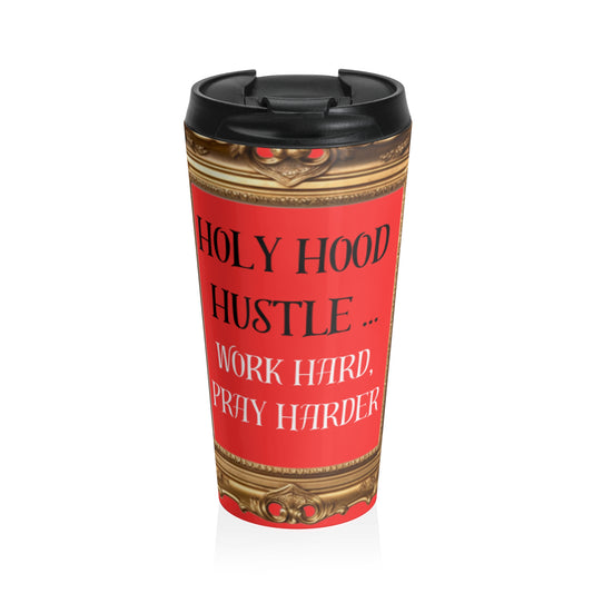 Stainless Steel Travel Mug " Holy Hood Hustle ( Work Hard, Pray Harder) "