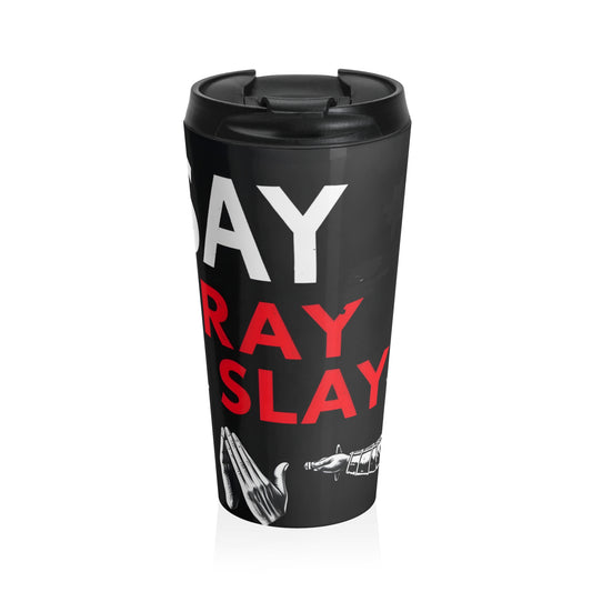 Stainless Steel Travel Mug " Say. Pray. Slay  "