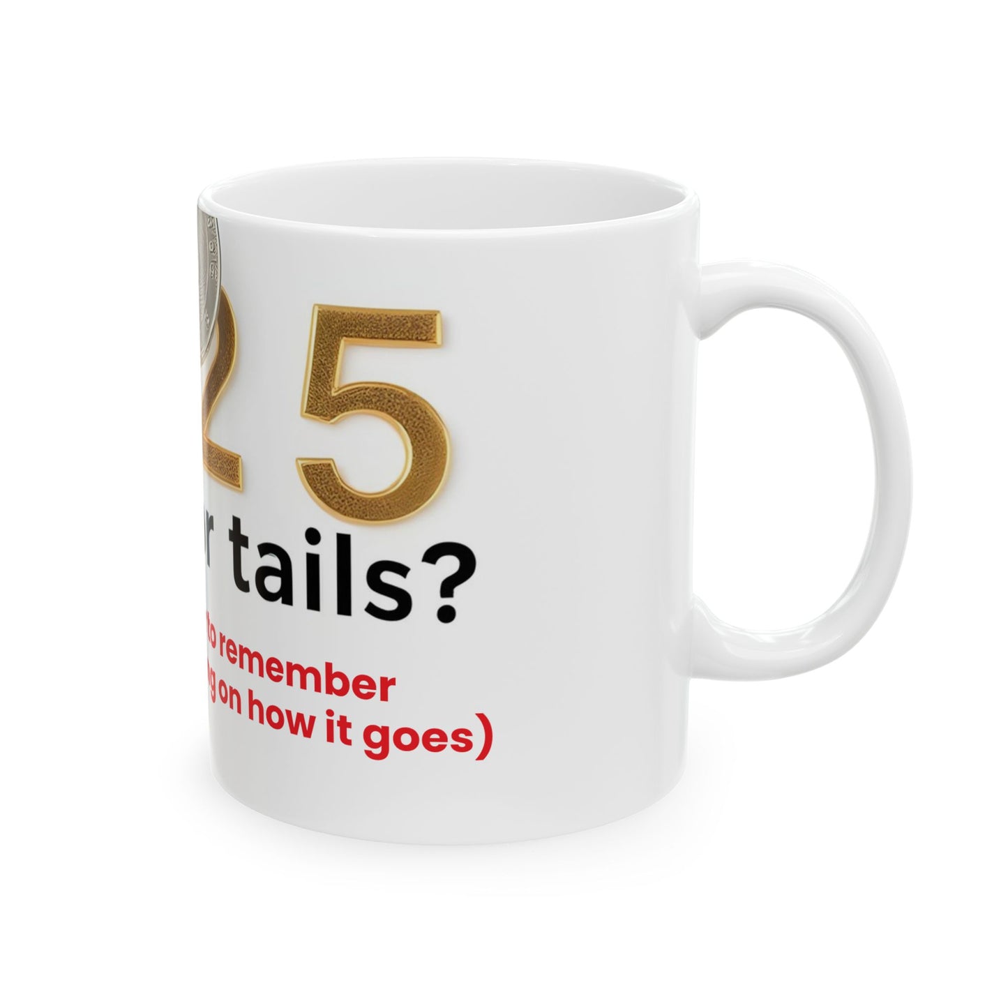 Ceramic Mug, (11oz, 15oz) " 2025: heads or tails? (Let's make it a year to remember or forget, depends on how it goes)"