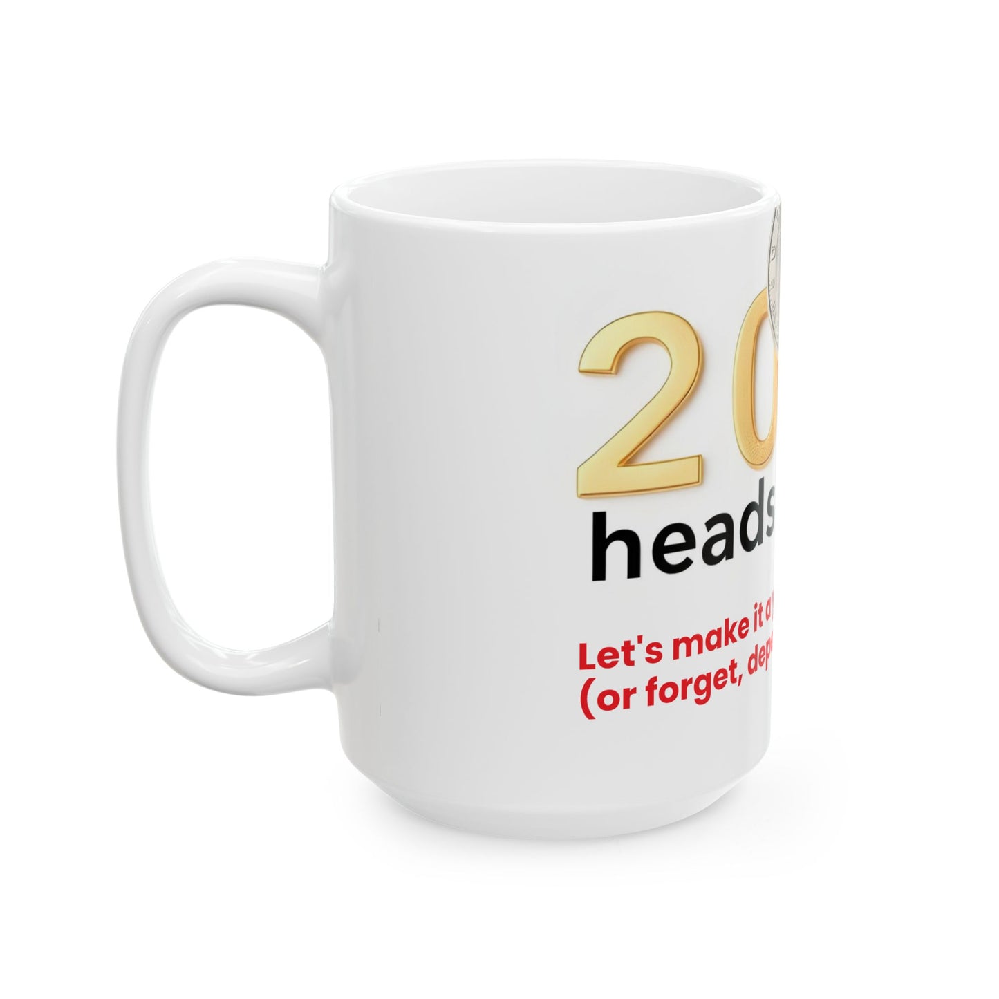 Ceramic Mug, (11oz, 15oz) " 2025: heads or tails? (Let's make it a year to remember or forget, depends on how it goes)"