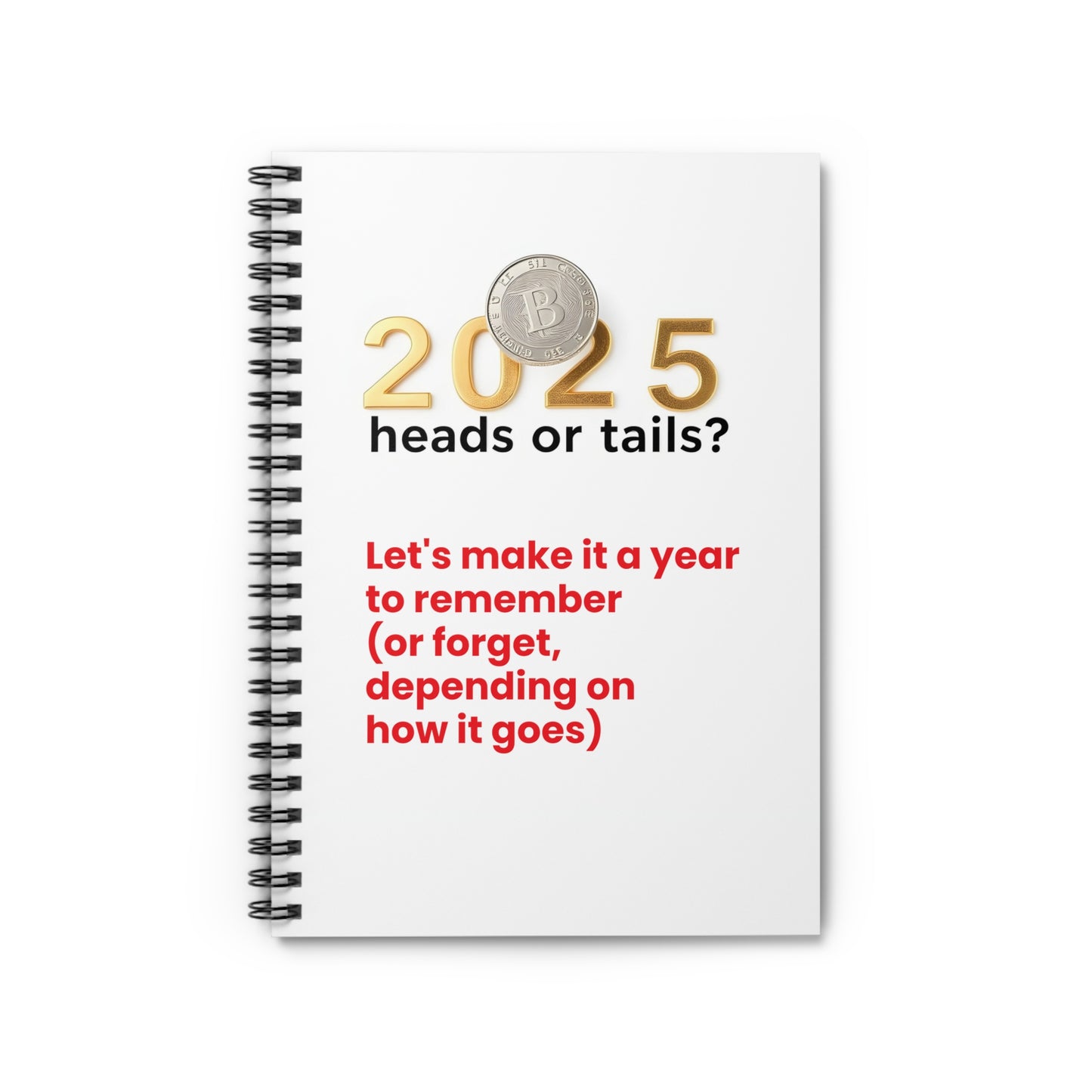 Spiral Notebook - Ruled Line "2025: Heads or Tails? ( make it a year to remember or forget, depends on how it goes)